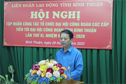 LĐLĐ tỉnh Bình Thuận tổ chức Hội nghị tập huấn công tác tổ chức Đại hội công đoàn các cấp